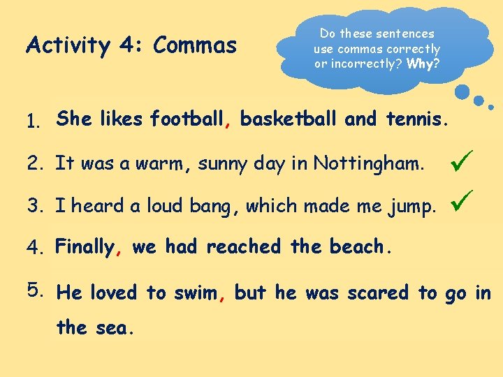 Activity 4: Commas Do these sentences use commas correctly or incorrectly? Why? It was