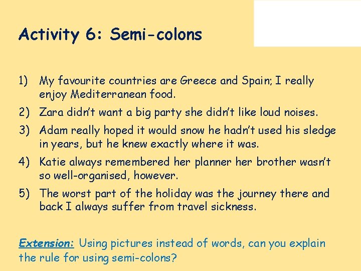 Activity 6: Semi-colons 1) My favourite countries are Greece and Spain; I really enjoy