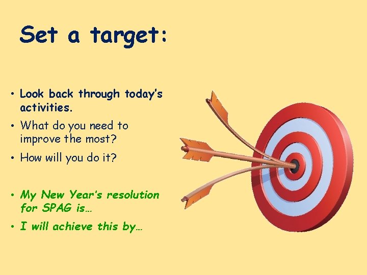 Set a target: • Look back through today’s activities. • What do you need