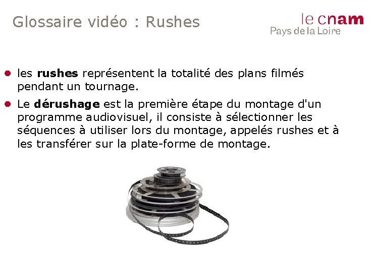 Glossaire vidéo : Rushes ● les rushes représentent la totalité des plans filmés pendant