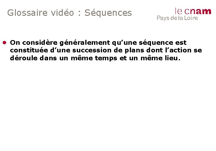 Glossaire vidéo : Séquences ● On considère généralement qu’une séquence est constituée d’une succession