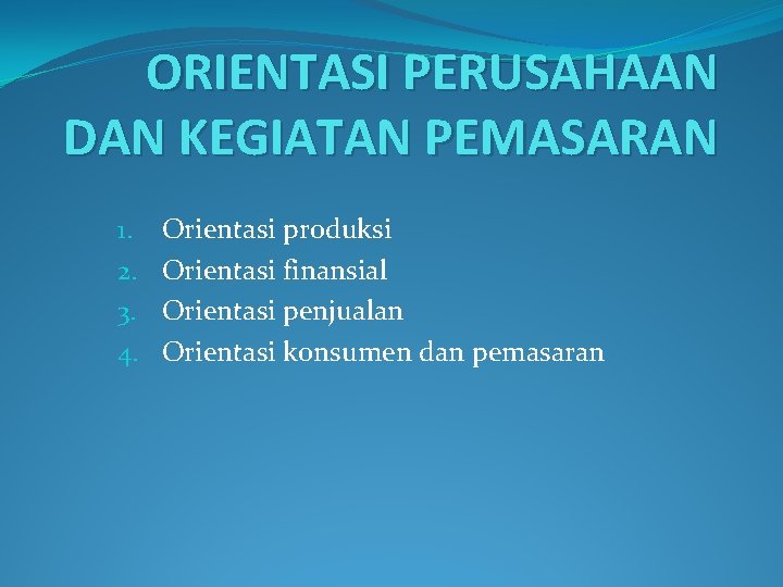 ORIENTASI PERUSAHAAN DAN KEGIATAN PEMASARAN 1. 2. 3. 4. Orientasi produksi Orientasi finansial Orientasi