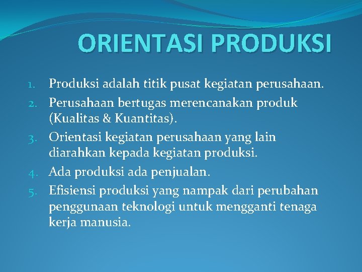 ORIENTASI PRODUKSI 1. Produksi adalah titik pusat kegiatan perusahaan. 2. Perusahaan bertugas merencanakan produk