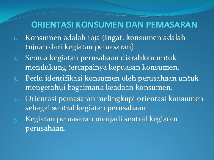 ORIENTASI KONSUMEN DAN PEMASARAN 1. 2. 3. 4. 5. Konsumen adalah raja (Ingat, konsumen