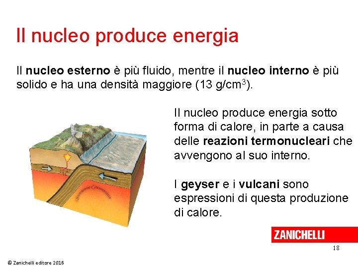 Il nucleo produce energia Il nucleo esterno è più fluido, mentre il nucleo interno