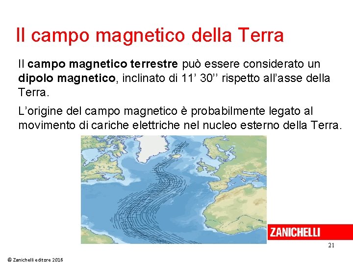 Il campo magnetico della Terra Il campo magnetico terrestre può essere considerato un dipolo