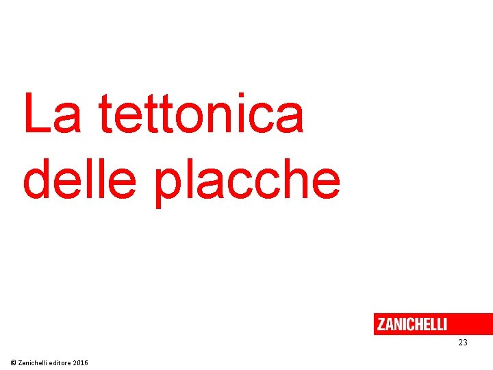 La tettonica delle placche 23 © Zanichelli editore 2016 