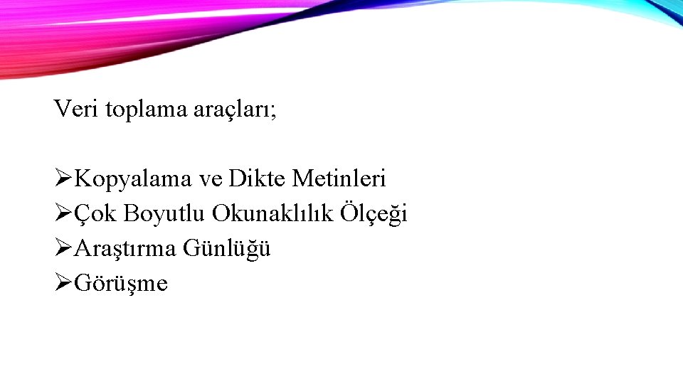 Veri toplama araçları; ØKopyalama ve Dikte Metinleri ØÇok Boyutlu Okunaklılık Ölçeği ØAraştırma Günlüğü ØGörüşme