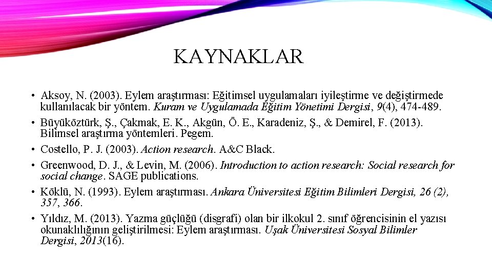 KAYNAKLAR • Aksoy, N. (2003). Eylem araştırması: Eğitimsel uygulamaları iyileştirme ve değiştirmede kullanılacak bir