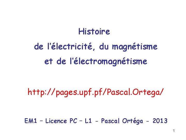 Histoire de l’électricité, du magnétisme et de l’électromagnétisme http: //pages. upf. pf/Pascal. Ortega/ EM