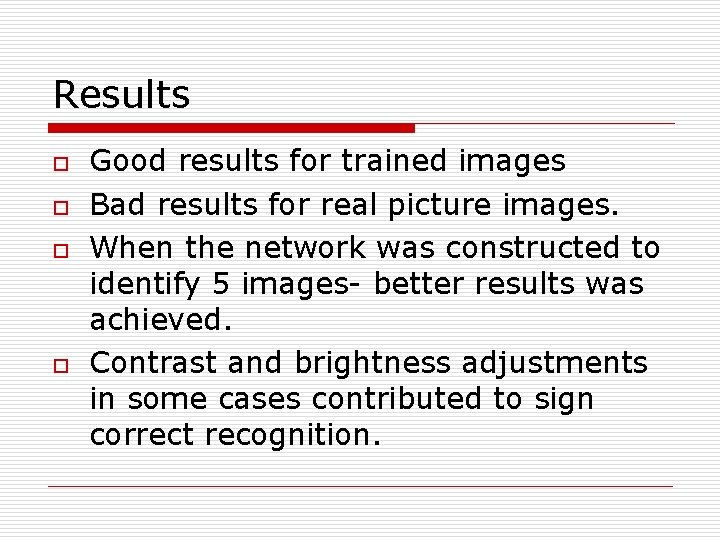 Results o o Good results for trained images Bad results for real picture images.