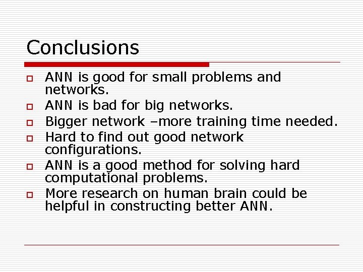 Conclusions o o o ANN is good for small problems and networks. ANN is