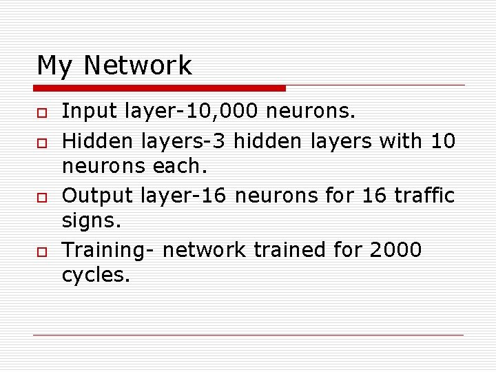 My Network o o Input layer-10, 000 neurons. Hidden layers-3 hidden layers with 10