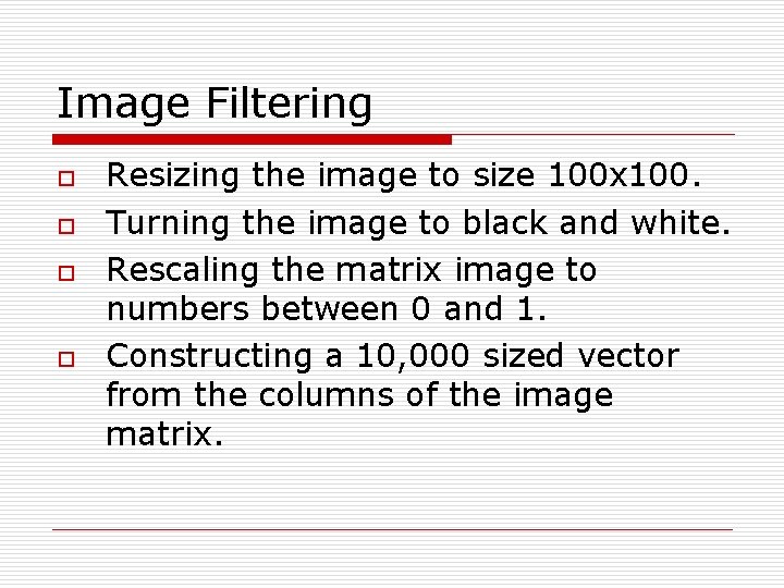 Image Filtering o o Resizing the image to size 100 x 100. Turning the
