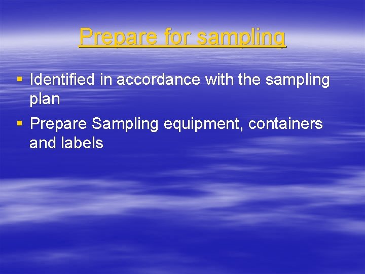Prepare for sampling § Identified in accordance with the sampling plan § Prepare Sampling Prepare for sampling § Identified in accordance with the sampling plan § Prepare Sampling