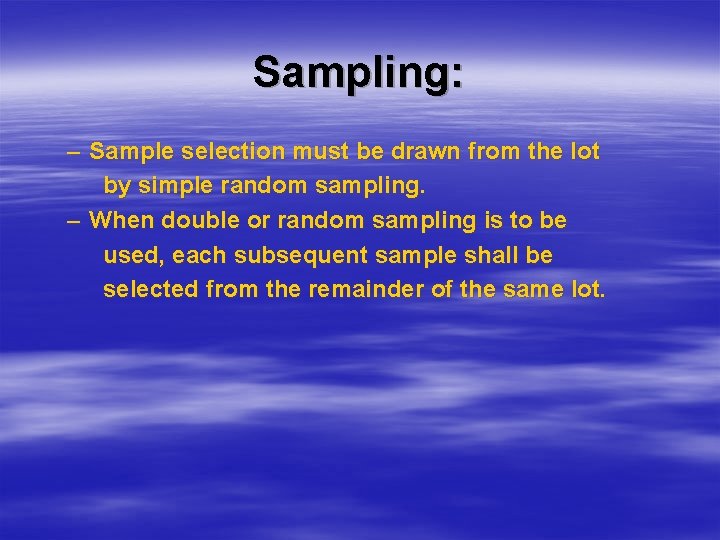 Sampling: – Sample selection must be drawn from the lot by simple random sampling. Sampling: – Sample selection must be drawn from the lot by simple random sampling.