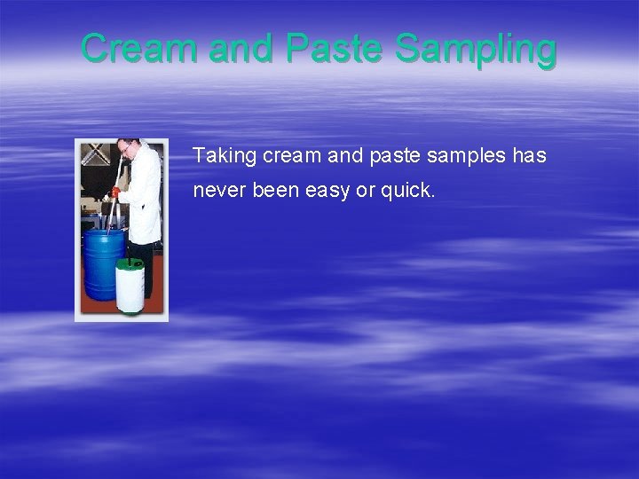 Cream and Paste Sampling Taking cream and paste samples has never been easy or Cream and Paste Sampling Taking cream and paste samples has never been easy or