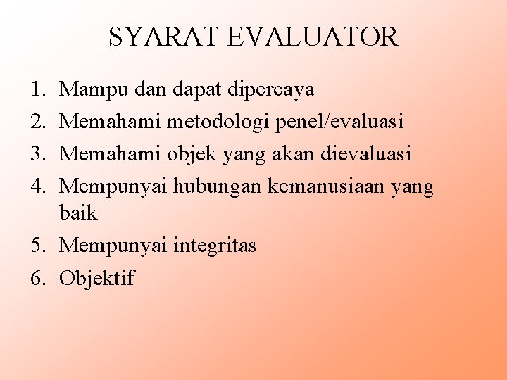 SYARAT EVALUATOR 1. 2. 3. 4. Mampu dan dapat dipercaya Memahami metodologi penel/evaluasi Memahami