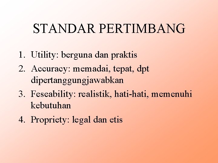 STANDAR PERTIMBANG 1. Utility: berguna dan praktis 2. Accuracy: memadai, tepat, dpt dipertanggungjawabkan 3.