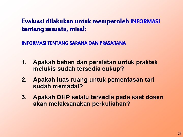 Evaluasi dilakukan untuk memperoleh INFORMASI tentang sesuatu, misal: INFORMASI TENTANG SARANA DAN PRASARANA 1.