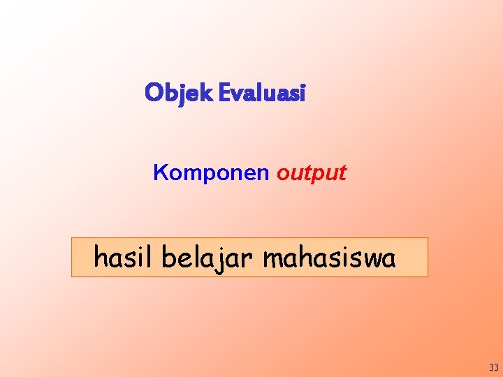 Objek Evaluasi Komponen output hasil belajar mahasiswa 33 