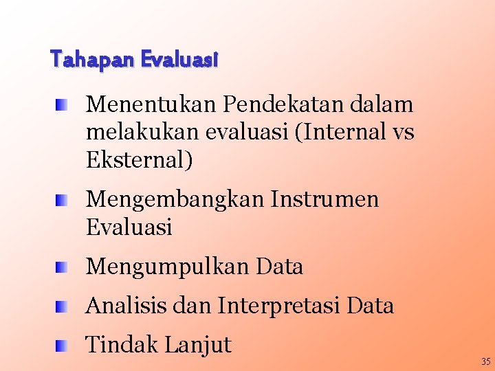 Tahapan Evaluasi Menentukan Pendekatan dalam melakukan evaluasi (Internal vs Eksternal) Mengembangkan Instrumen Evaluasi Mengumpulkan