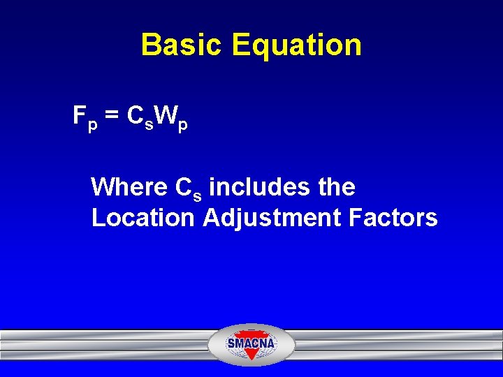 Basic Equation F p = C s. W p Where Cs includes the Location