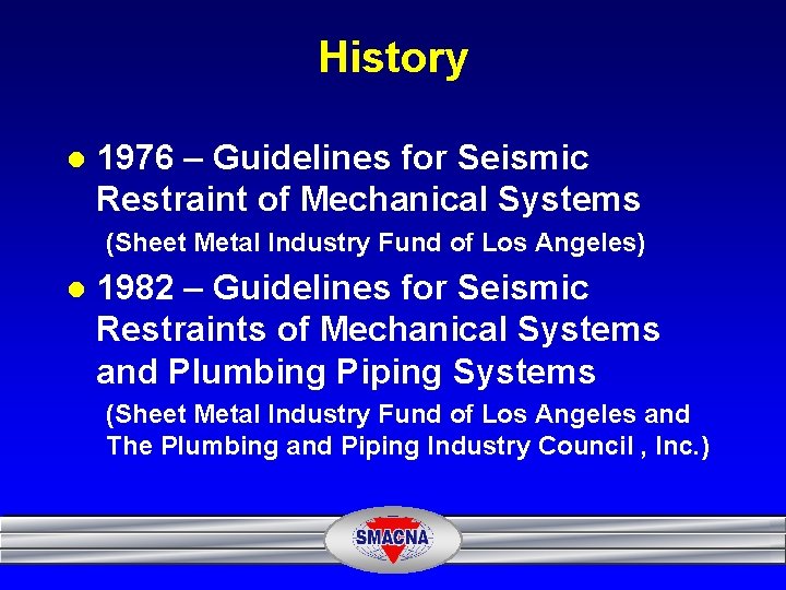 History l 1976 – Guidelines for Seismic Restraint of Mechanical Systems (Sheet Metal Industry