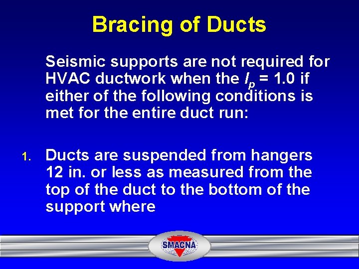 Bracing of Ducts Seismic supports are not required for HVAC ductwork when the Ip