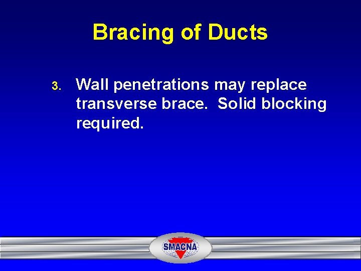 Bracing of Ducts 3. Wall penetrations may replace transverse brace. Solid blocking required. 