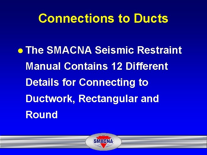 Connections to Ducts l The SMACNA Seismic Restraint Manual Contains 12 Different Details for