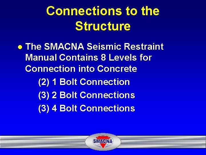 Connections to the Structure l The SMACNA Seismic Restraint Manual Contains 8 Levels for