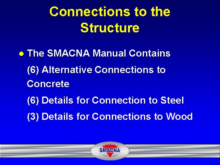 Connections to the Structure l The SMACNA Manual Contains (6) Alternative Connections to Concrete