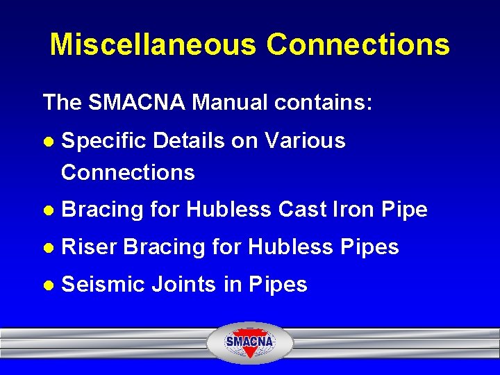 Miscellaneous Connections The SMACNA Manual contains: l Specific Details on Various Connections l Bracing