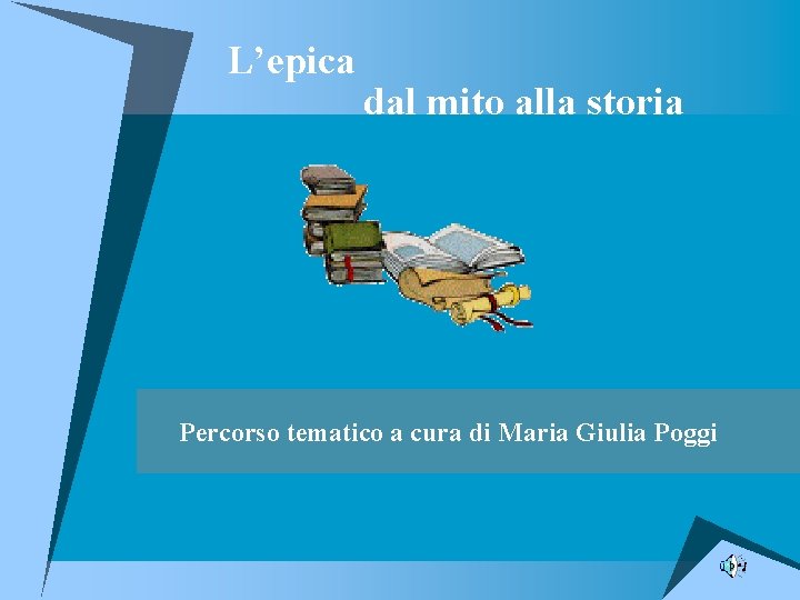 L’epica dal mito alla storia Percorso tematico a cura di Maria Giulia Poggi 