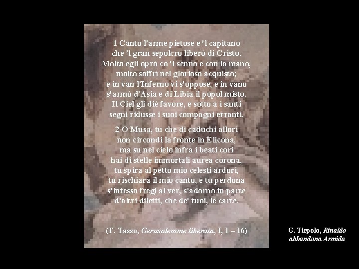 1 Canto l'arme pietose e 'l capitano che 'l gran sepolcro liberò di Cristo.