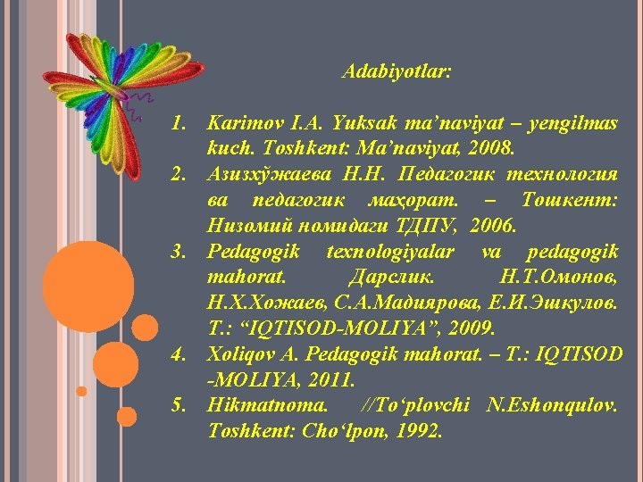 Adabiyotlar: 1. Karimov I. A. Yuksak ma’naviyat – yengilmas kuch. Toshkent: Ma’naviyat, 2008. 2.