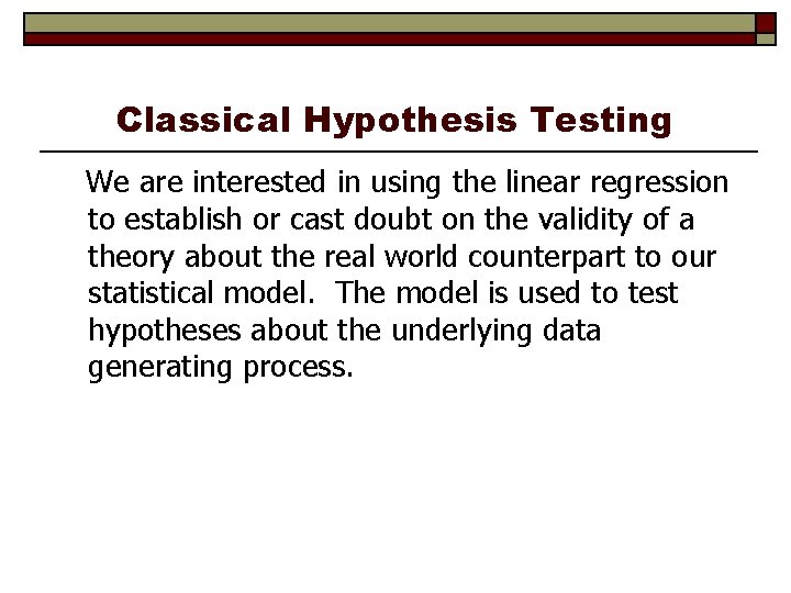 Classical Hypothesis Testing We are interested in using the linear regression to establish or