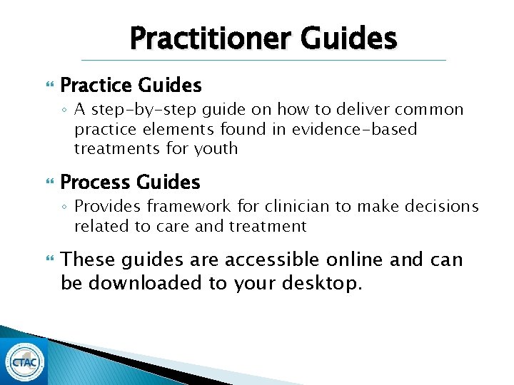 Practitioner Guides Practice Guides ◦ A step-by-step guide on how to deliver common practice Practitioner Guides Practice Guides ◦ A step-by-step guide on how to deliver common practice