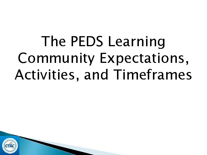 The PEDS Learning Community Expectations, Activities, and Timeframes The PEDS Learning Community Expectations, Activities, and Timeframes