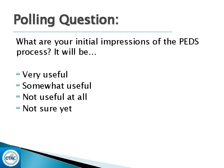 Polling Question: What are your initial impressions of the PEDS process? It will be… Polling Question: What are your initial impressions of the PEDS process? It will be…