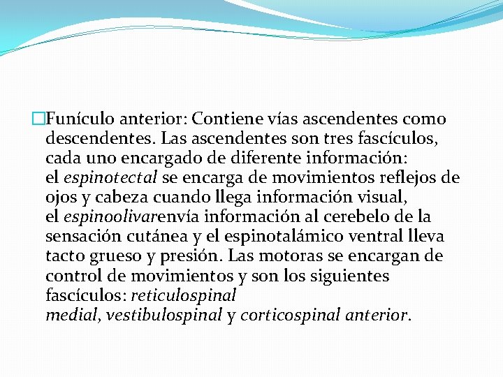 �Funículo anterior: Contiene vías ascendentes como descendentes. Las ascendentes son tres fascículos, cada uno