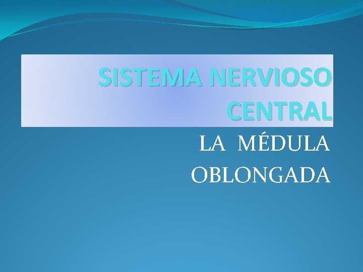 SISTEMA NERVIOSO CENTRAL LA MÉDULA OBLONGADA 