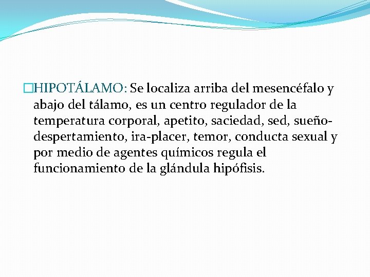 �HIPOTÁLAMO: Se localiza arriba del mesencéfalo y abajo del tálamo, es un centro regulador