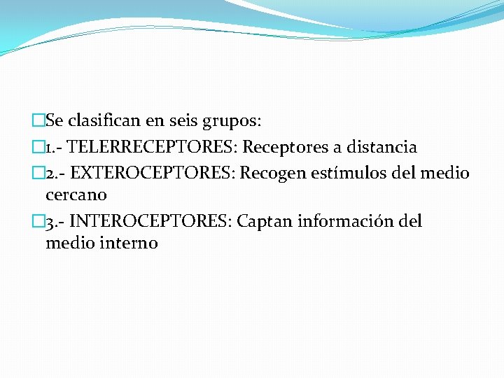 �Se clasifican en seis grupos: � 1. - TELERRECEPTORES: Receptores a distancia � 2.