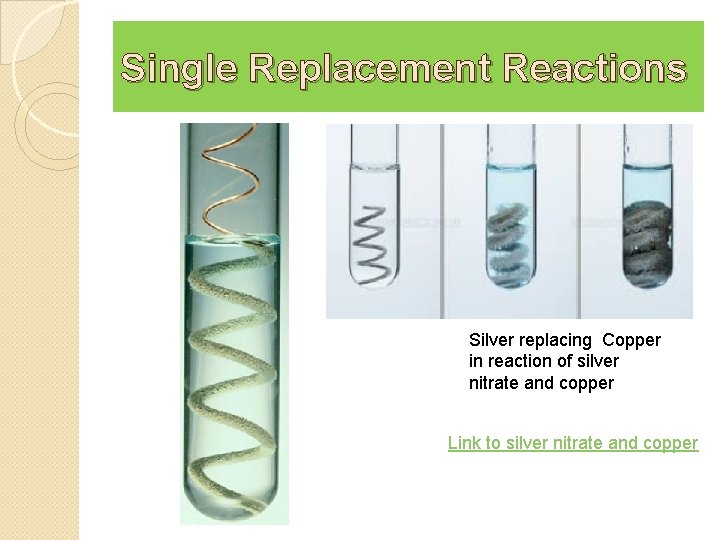 Single Replacement Reactions Silver replacing Copper in reaction of silver nitrate and copper Link