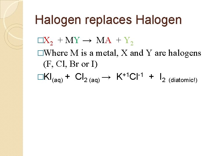 Halogen replaces Halogen �X 2 + MY → MA + Y 2 �Where M