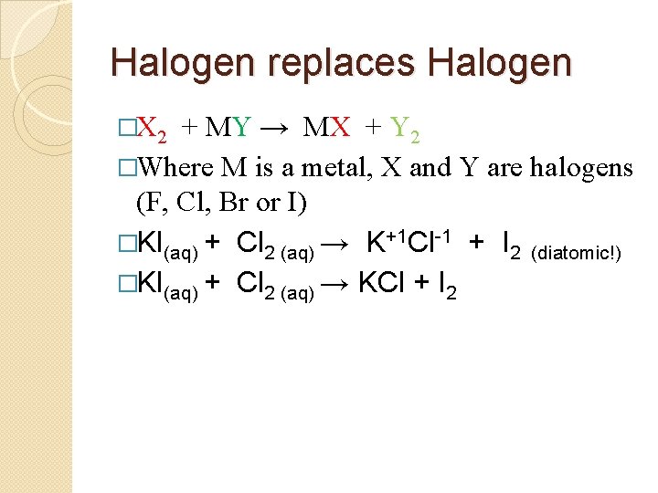 Halogen replaces Halogen �X 2 + MY → MX + Y 2 �Where M