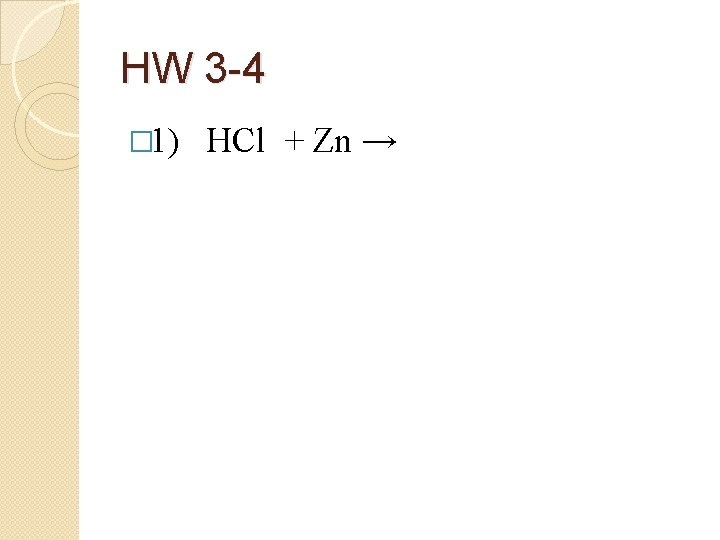 HW 3 -4 � 1) HCl + Zn → 
