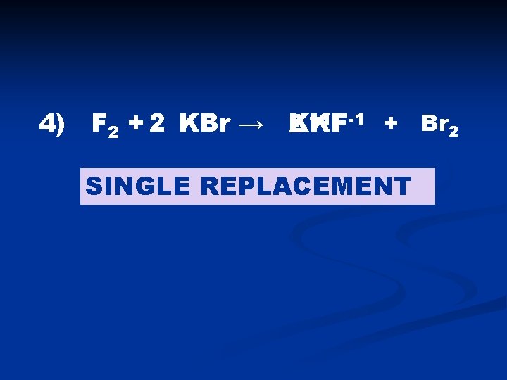 4) F 2 + 2 KBr → K KF F-1 + Br 2 2